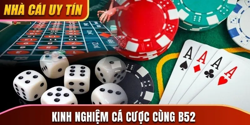 Tham khảo kinh nghiệm cá cược từ chuyên gia B52 